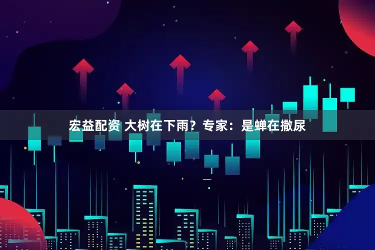 宏益配资 大树在下雨？专家：是蝉在撒尿