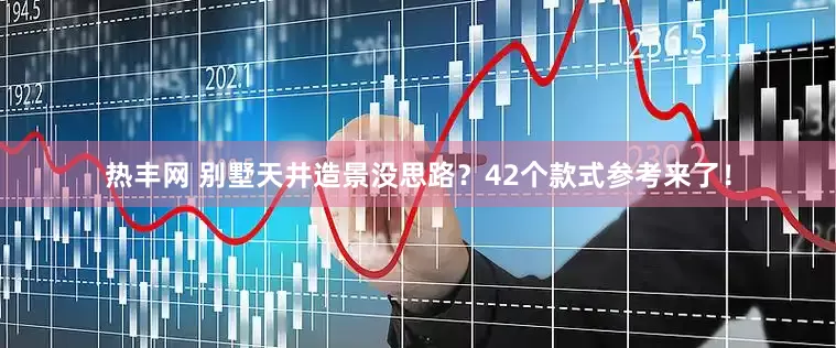 热丰网 别墅天井造景没思路？42个款式参考来了！